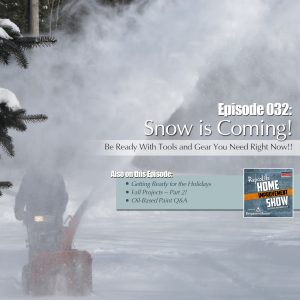 EP32 - November 11, 2017: Getting Ready For the Holidays, Fall Projects: Part 2, Oil-Based Paint Q&A, Snow Tools and Gear